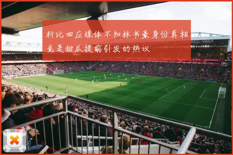 科比回应媒体不知林书豪身份真相竟是甜瓜提前引发的热议