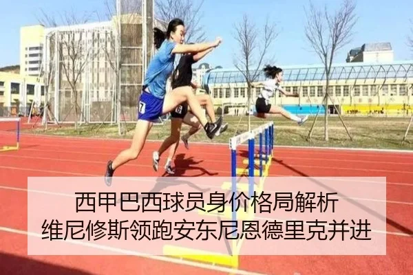 西甲巴西球员身价格局解析 维尼修斯领跑安东尼恩德里克并进